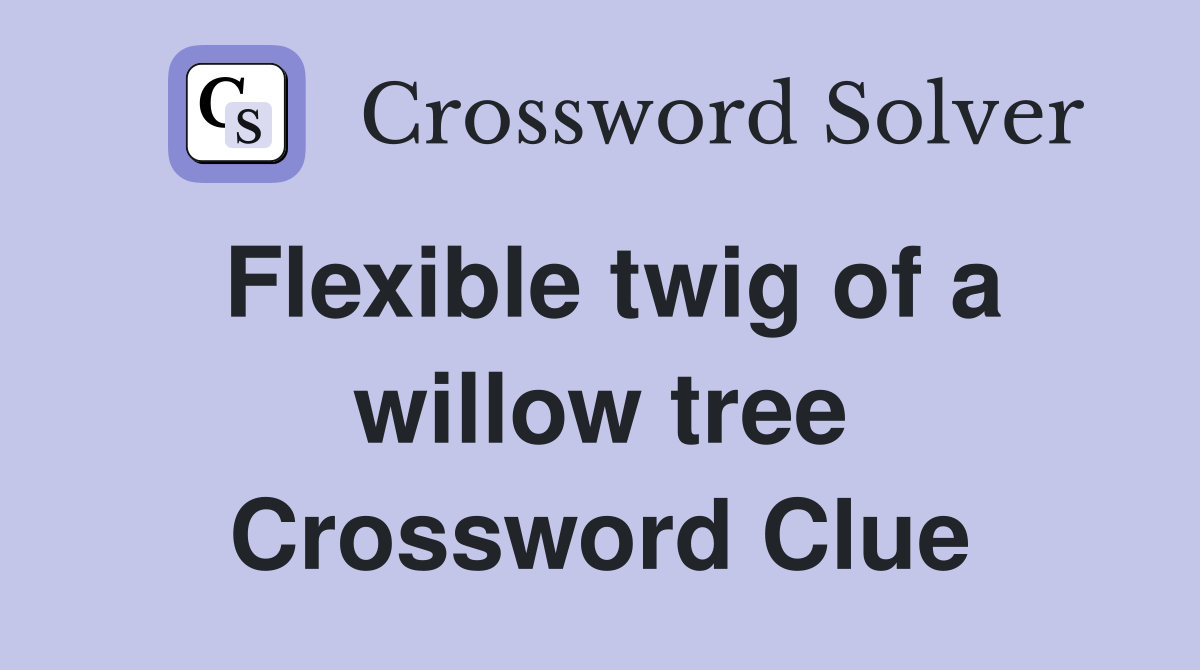 Flexible twig of a willow tree Crossword Clue