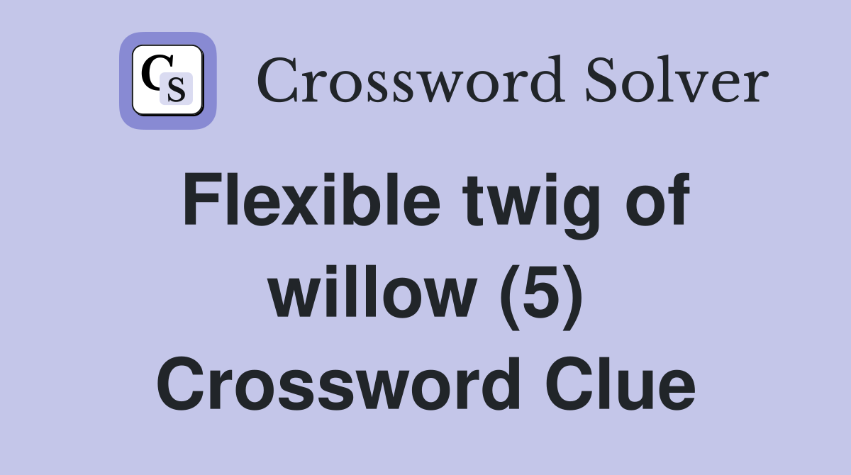 Flexible twig of willow (5) Crossword Clue