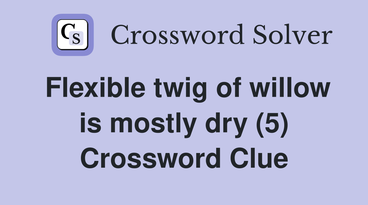 Flexible twig of willow is mostly dry (5) Crossword Clue
