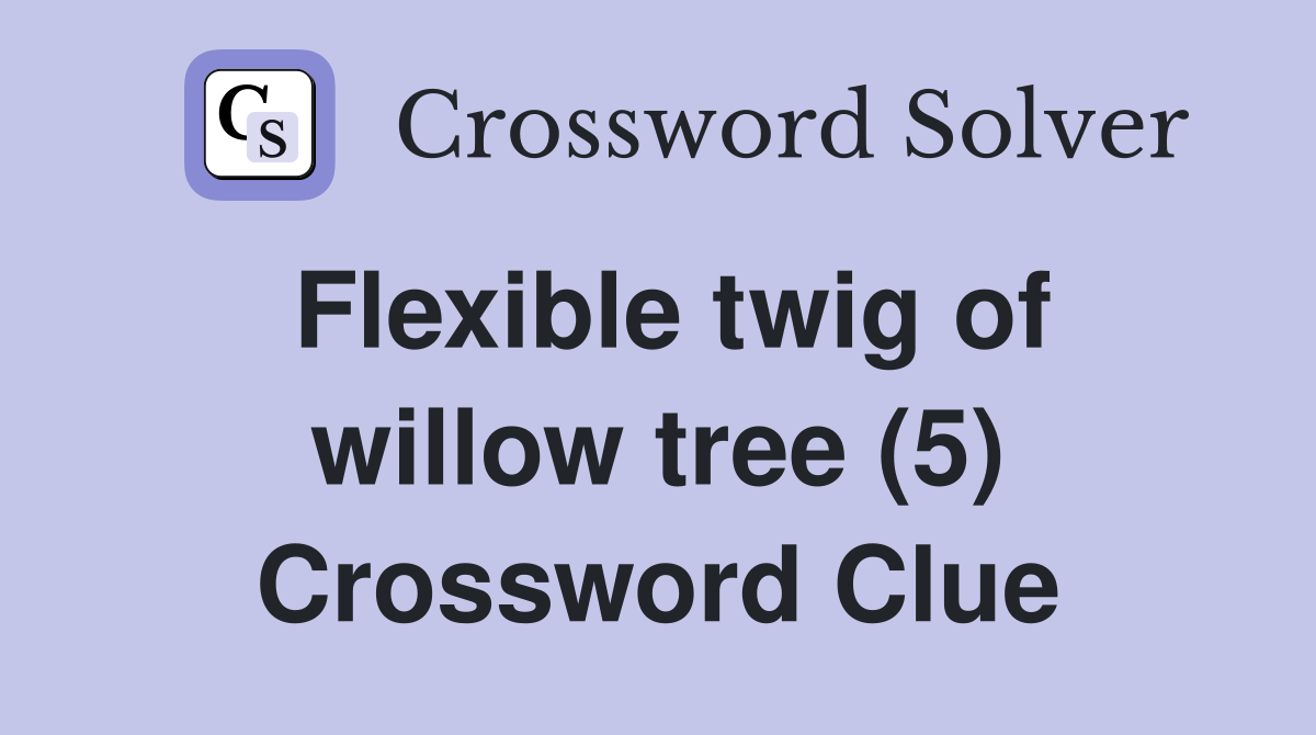Flexible twig of willow tree (5) Crossword Clue
