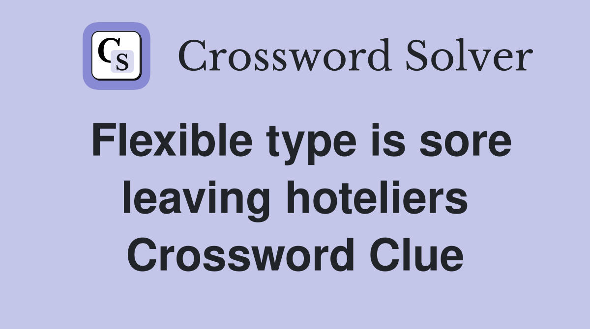 Flexible type is sore leaving hoteliers Crossword Clue