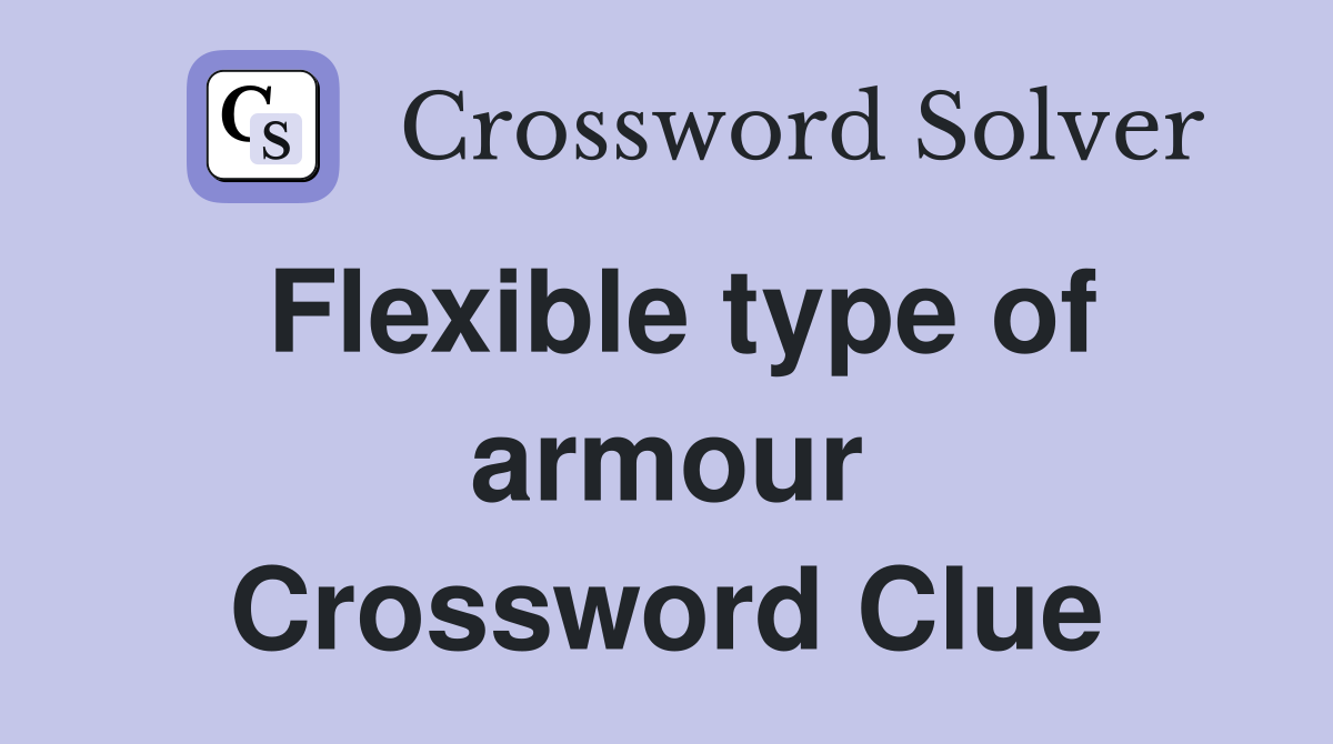 Flexible type of armour Crossword Clue
