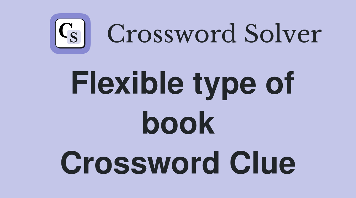 Flexible type of book Crossword Clue
