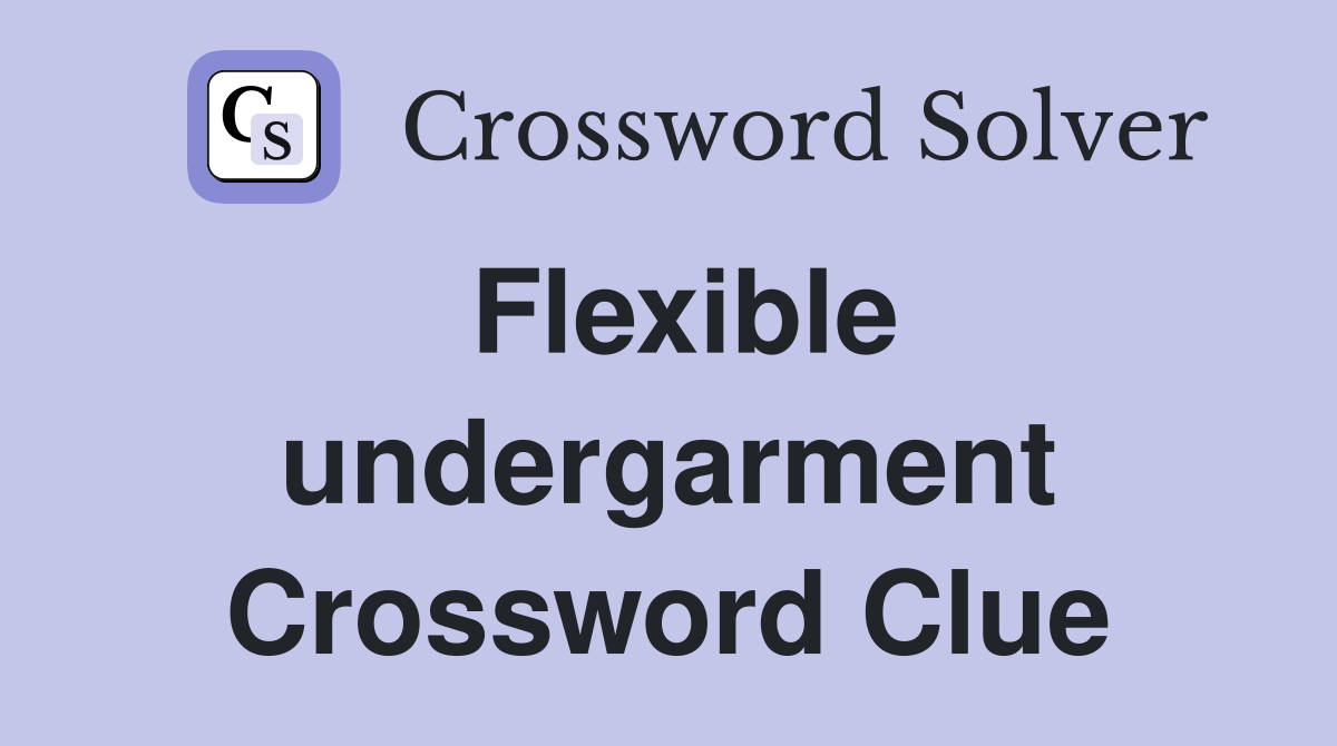 Flexible undergarment Crossword Clue