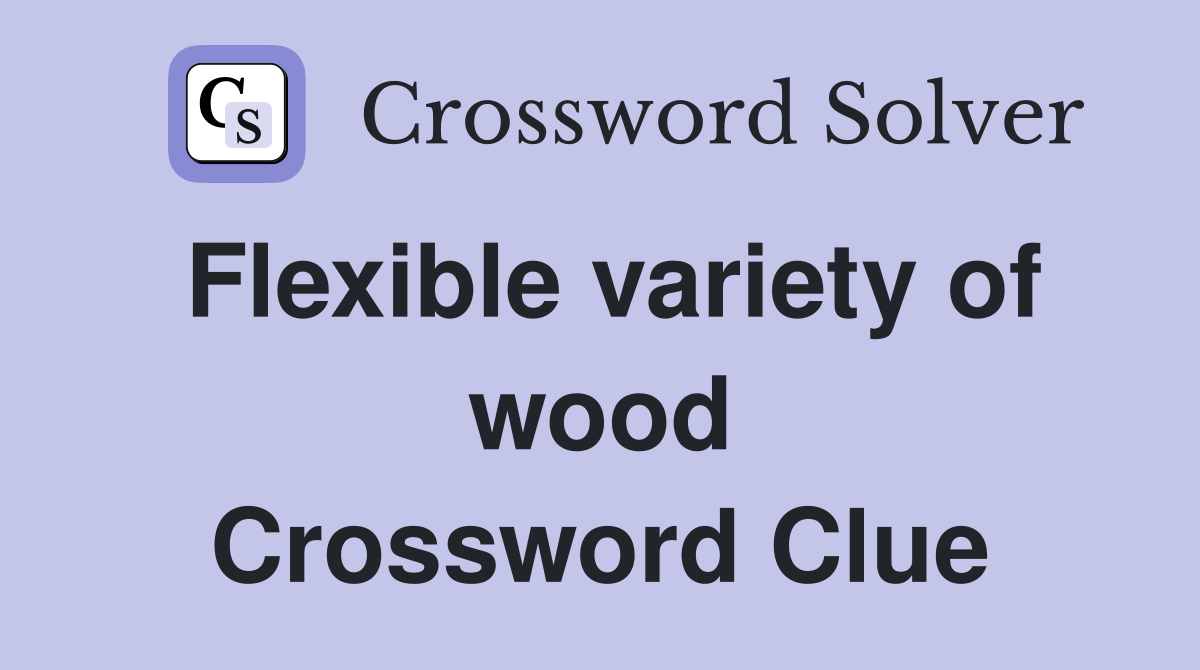 Flexible variety of wood Crossword Clue