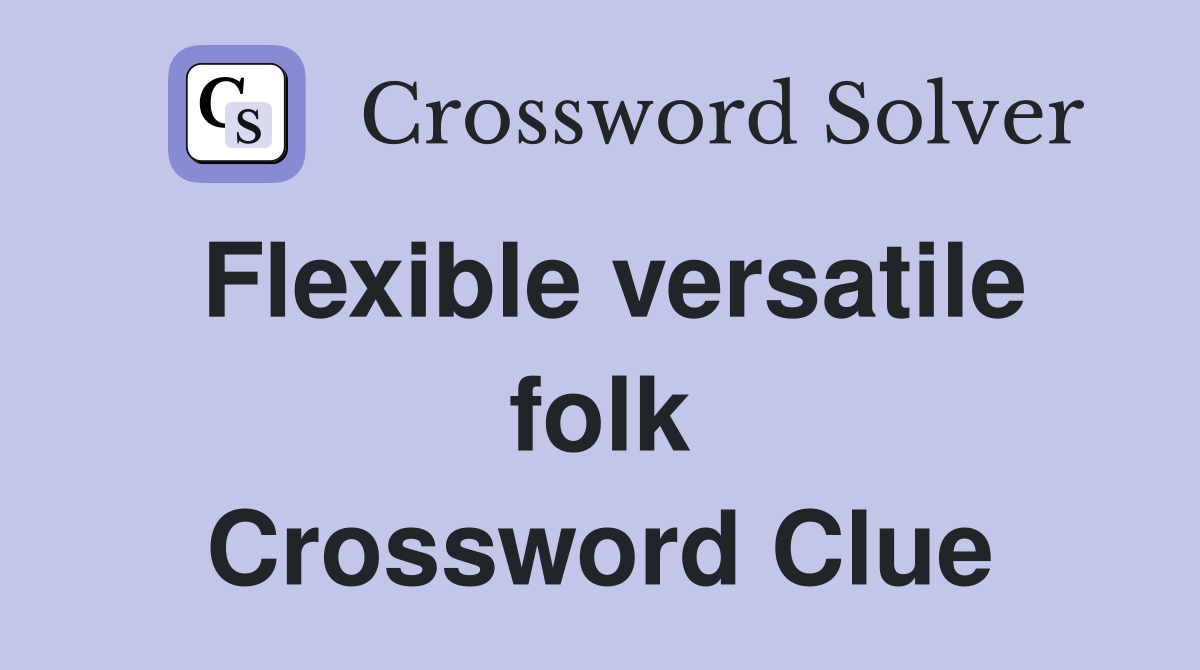 Flexible versatile folk Crossword Clue