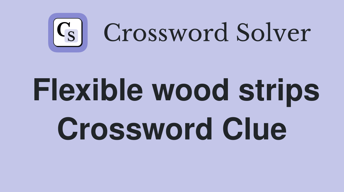 Flexible wood strips Crossword Clue