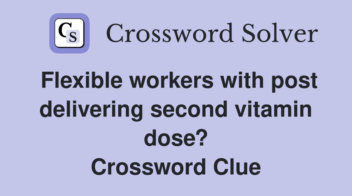 Flexible workers with post delivering second vitamin dose? Crossword Clue