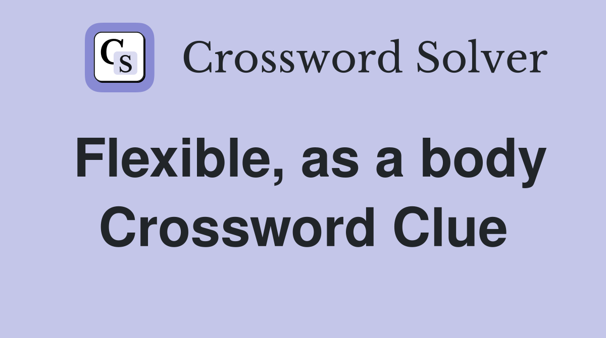 Flexible, as a body Crossword Clue