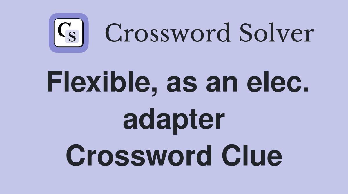 Flexible, as an elec. adapter Crossword Clue