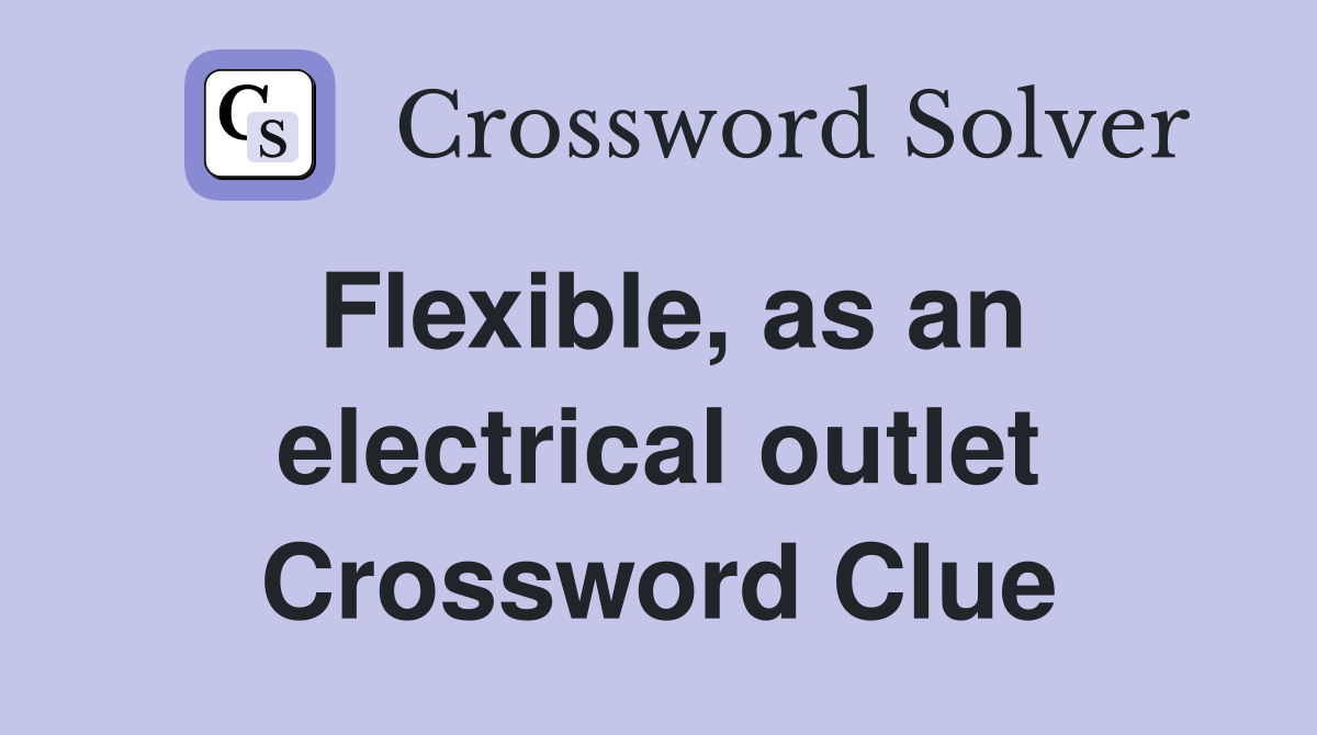 Flexible, as an electrical outlet Crossword Clue