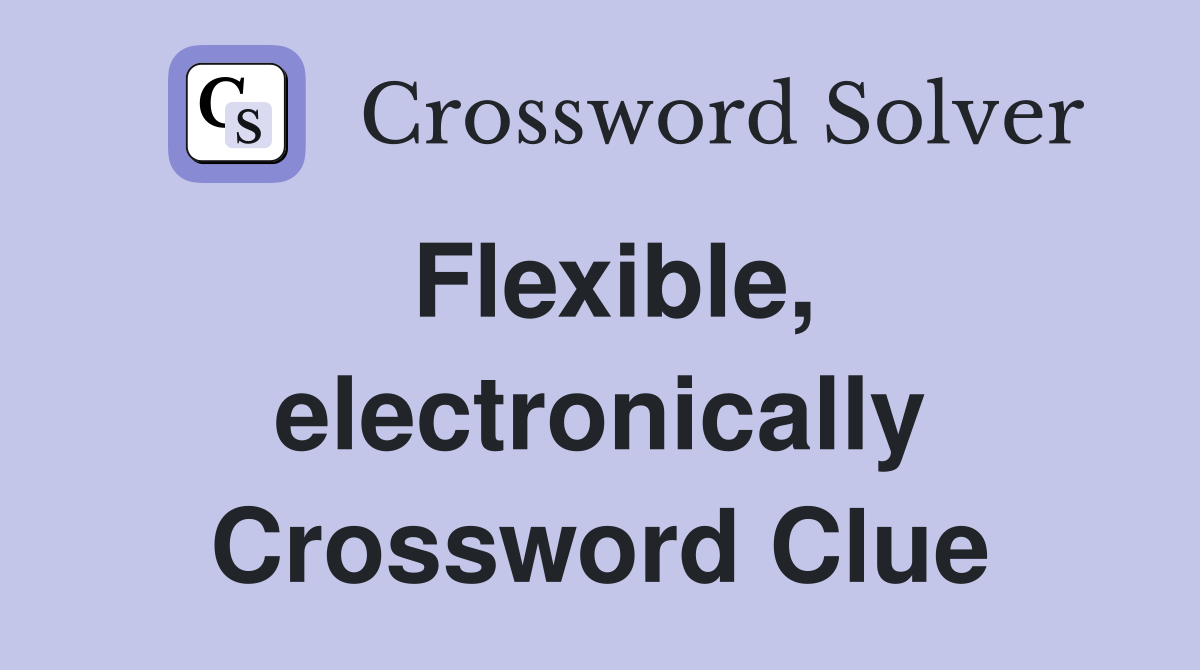 Flexible, electronically Crossword Clue