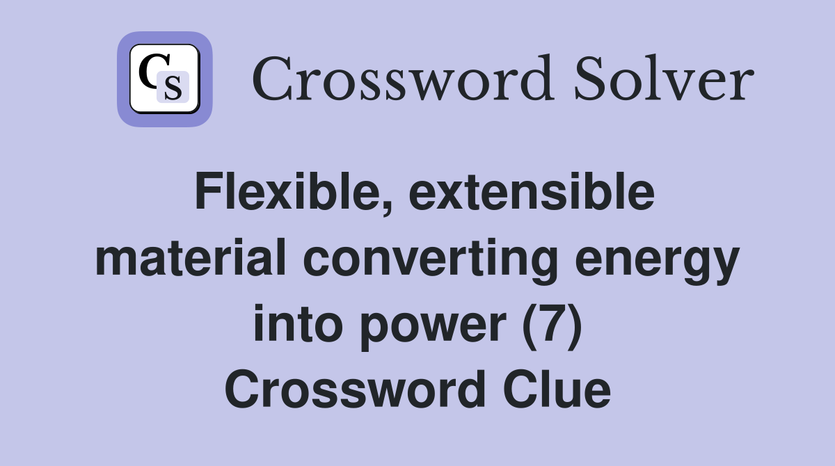 Flexible, extensible material converting energy into power (7) Crossword Clue