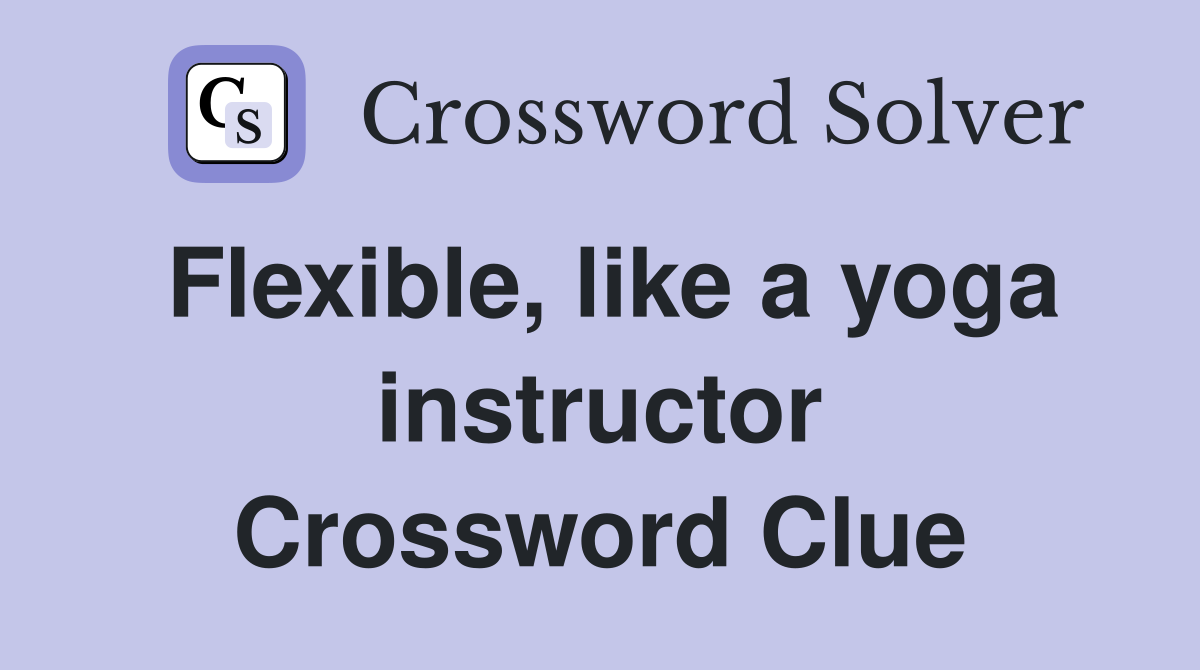 Flexible, like a yoga instructor Crossword Clue