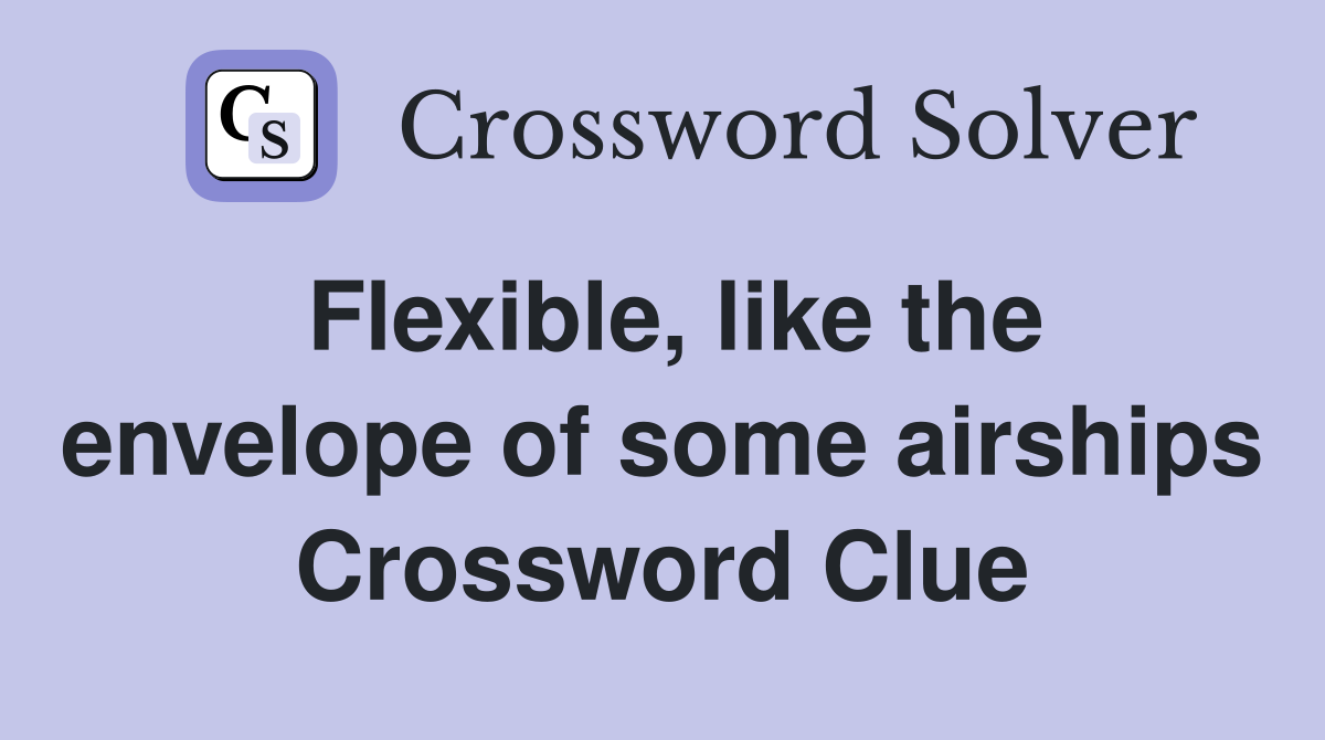 Flexible, like the envelope of some airships Crossword Clue