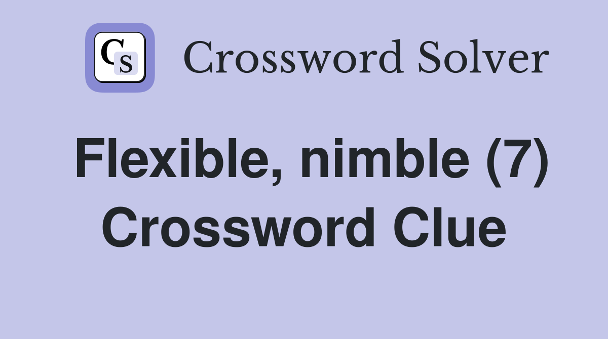 Flexible, nimble (7) Crossword Clue