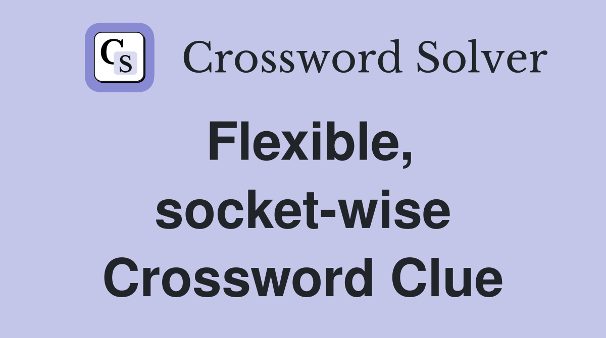 Flexible, socket-wise Crossword Clue