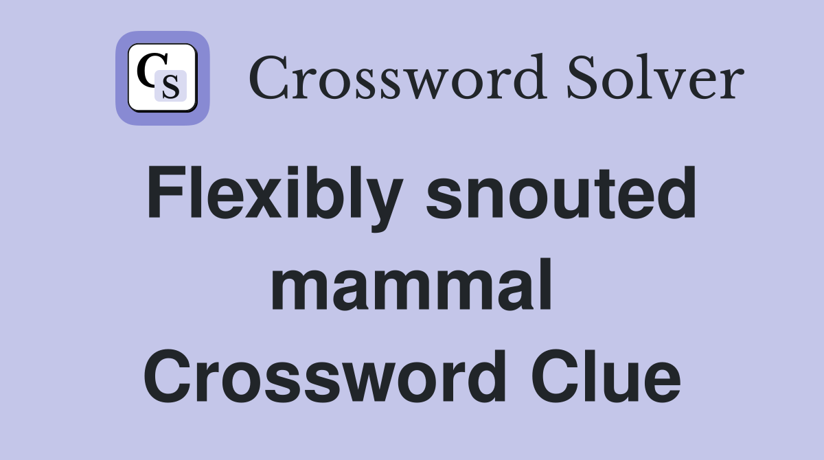 Flexibly snouted mammal Crossword Clue