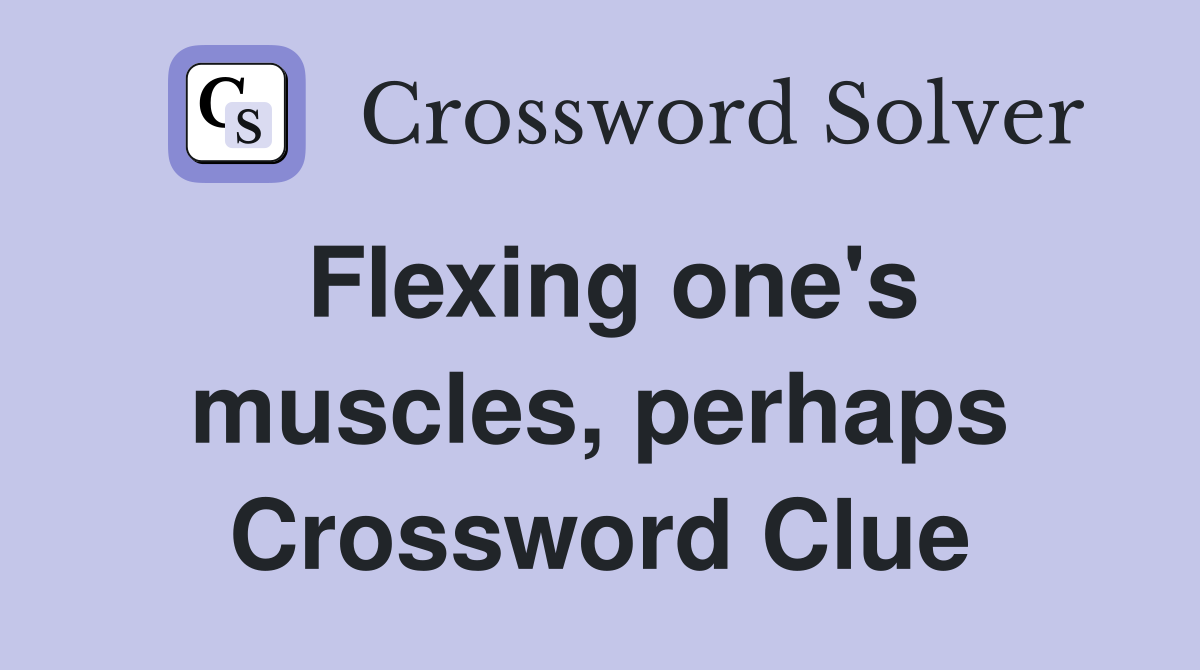Flexing one's muscles, perhaps Crossword Clue