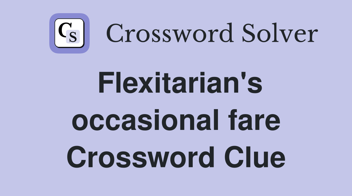 Flexitarian's occasional fare Crossword Clue