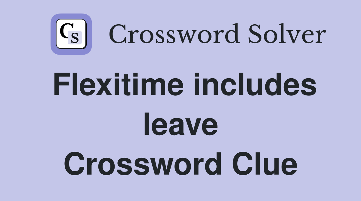 Flexitime includes leave Crossword Clue
