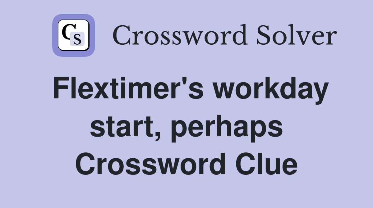 Flextimer's workday start, perhaps Crossword Clue