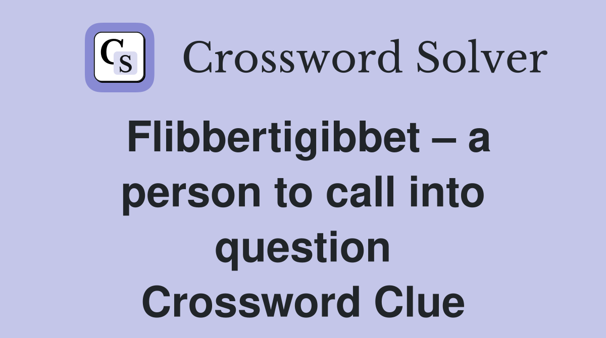 Flibbertigibbet – a person to call into question Crossword Clue
