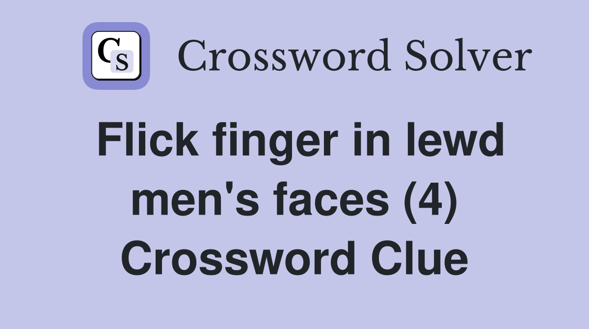 Flick finger in lewd men's faces (4) Crossword Clue