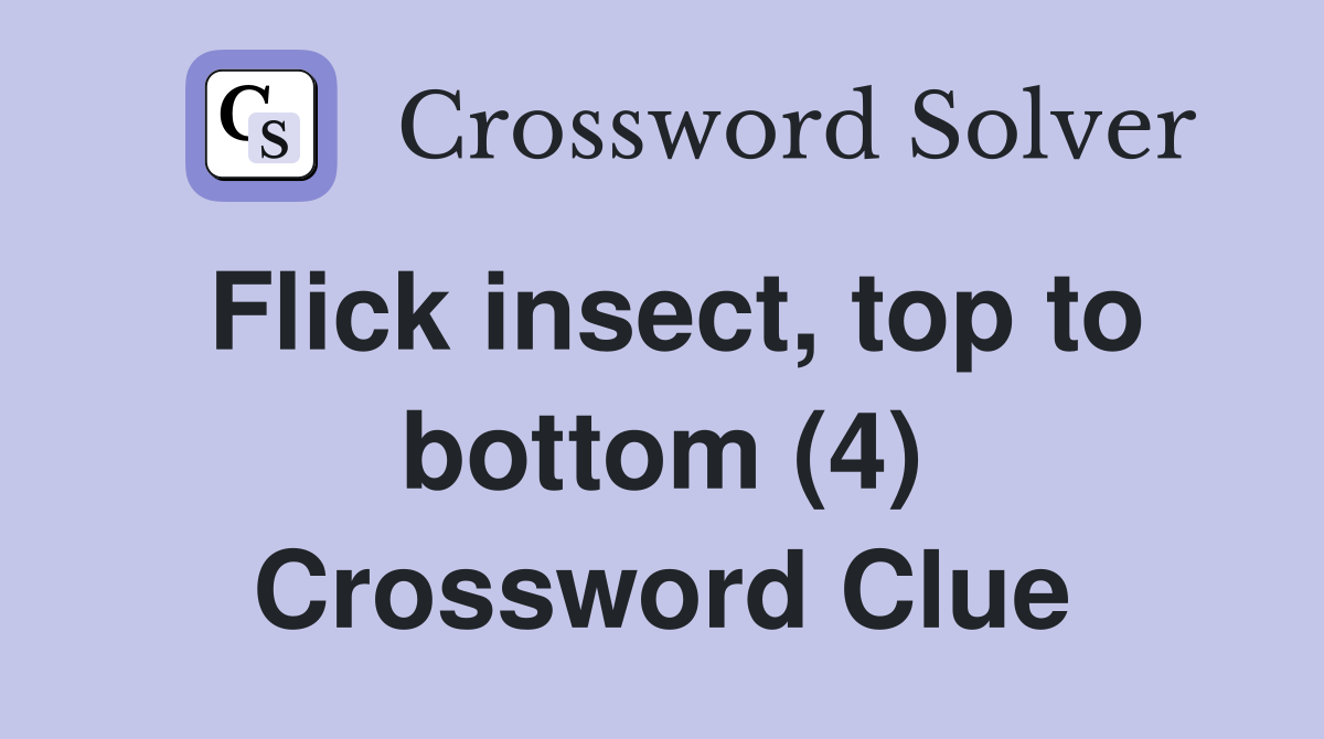 Flick insect, top to bottom (4) Crossword Clue