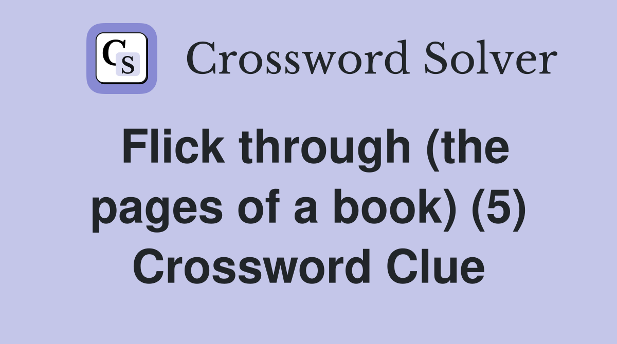 Flick through (the pages of a book) (5) Crossword Clue