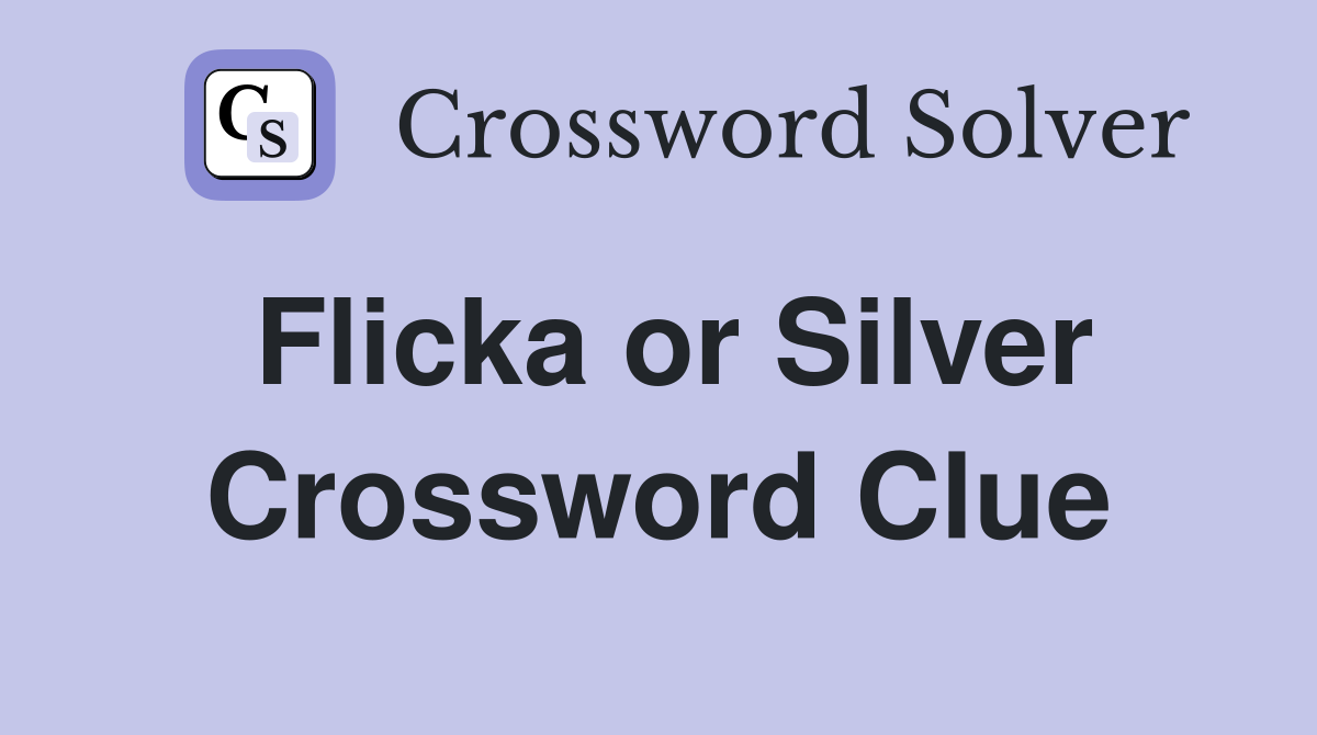 Flicka or Silver Crossword Clue