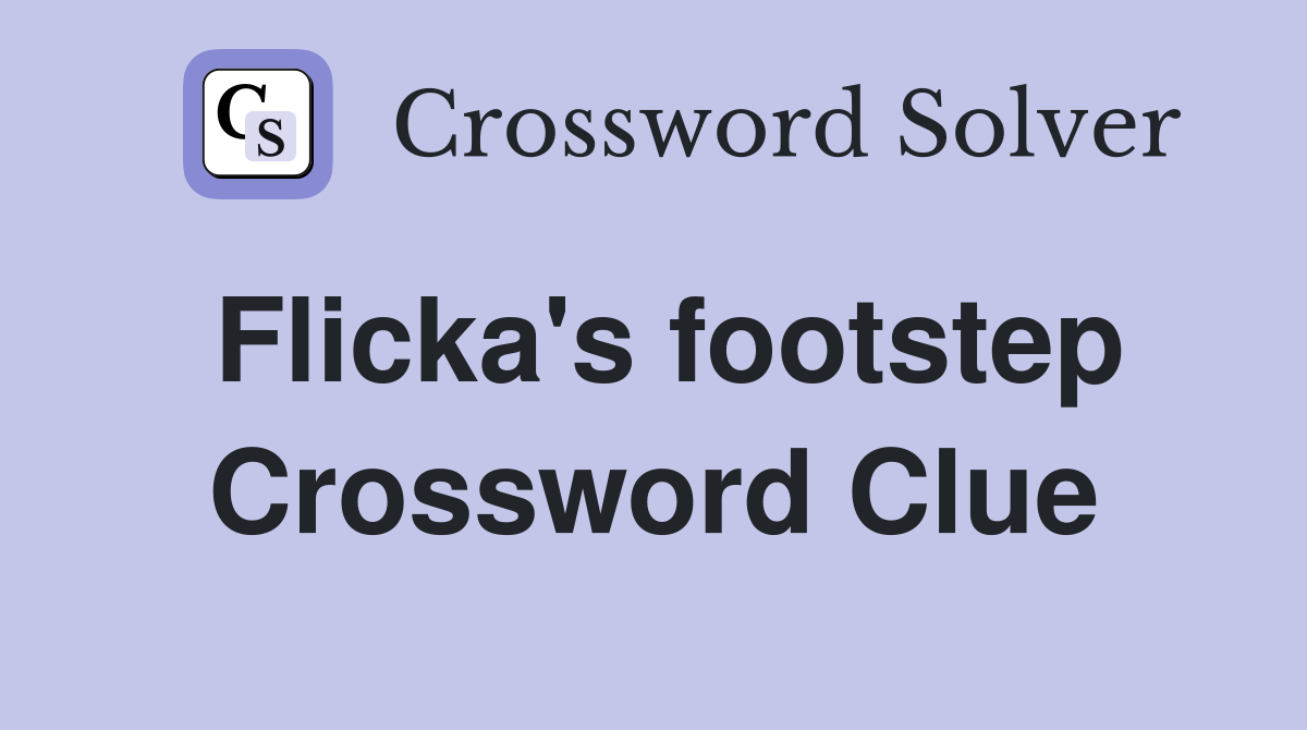 Flicka's footstep Crossword Clue