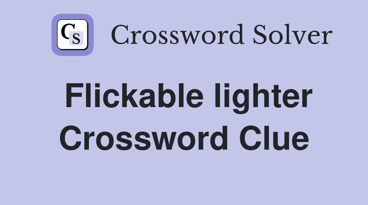 Flickable lighter Crossword Clue