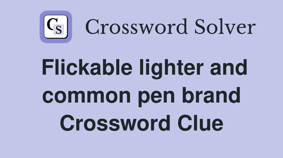 Flickable lighter and common pen brand Crossword Clue