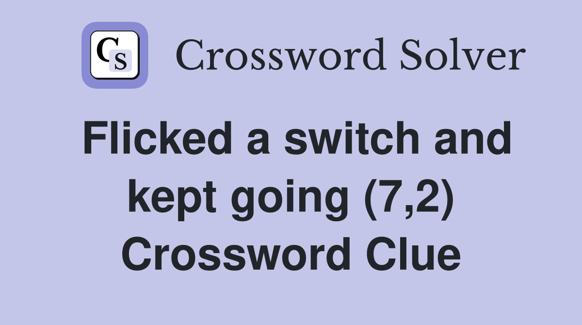 Flicked a switch and kept going (7,2) Crossword Clue