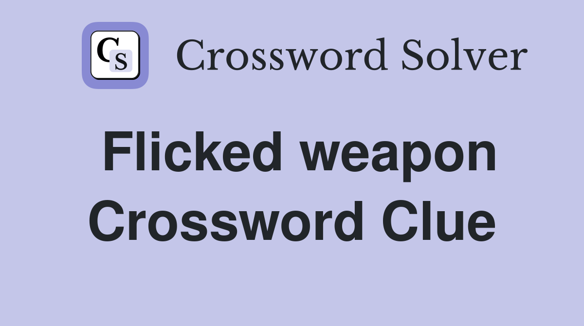 Flicked weapon Crossword Clue