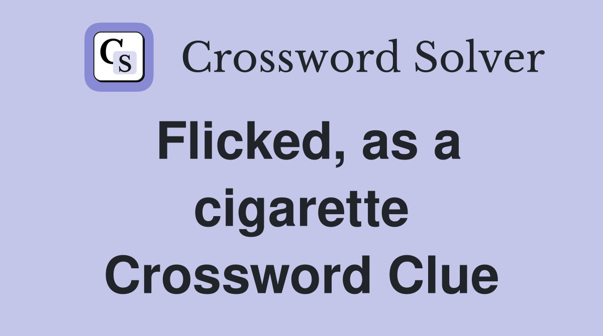 Flicked, as a cigarette Crossword Clue