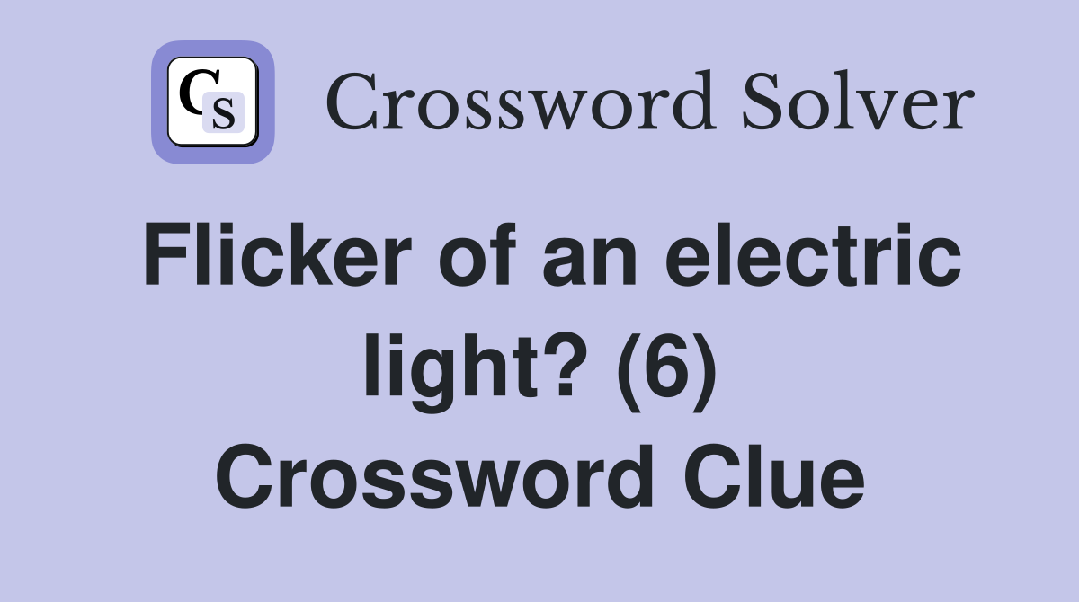 Flicker of an electric light? (6) Crossword Clue