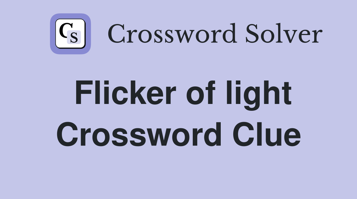 Flicker of light Crossword Clue