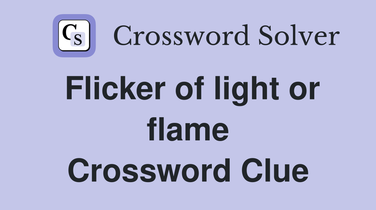 Flicker of light or flame Crossword Clue