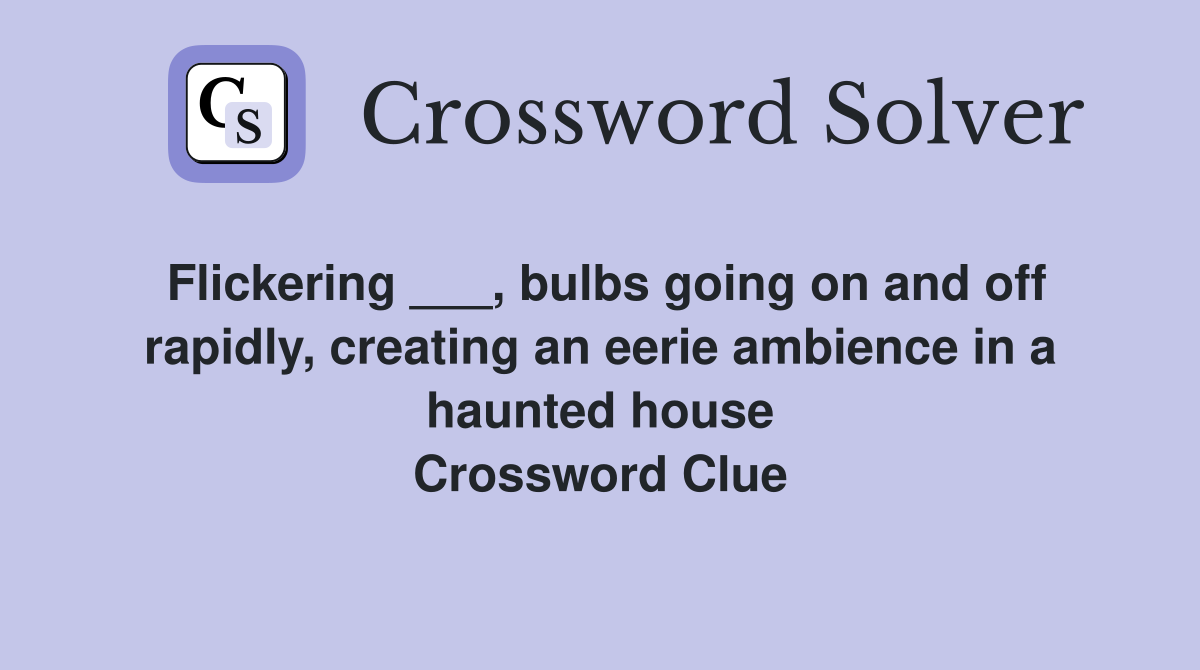 Flickering ___, bulbs going on and off rapidly, creating an eerie ambience in a haunted house Crossword Clue