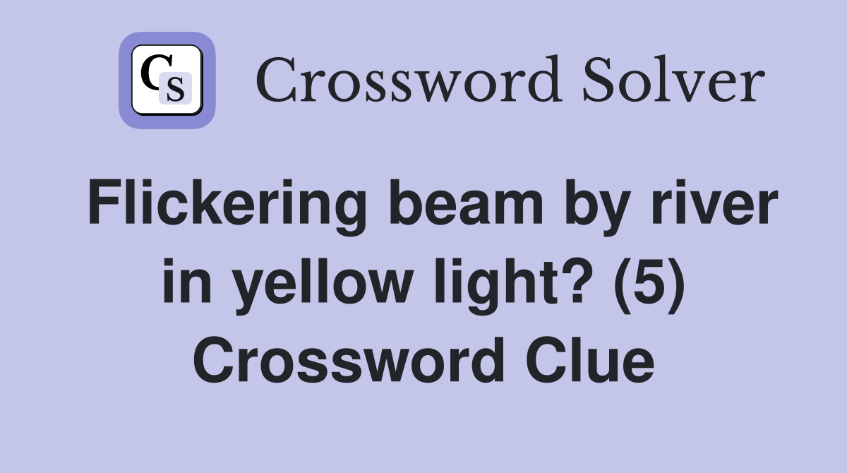 Flickering beam by river in yellow light? (5) Crossword Clue