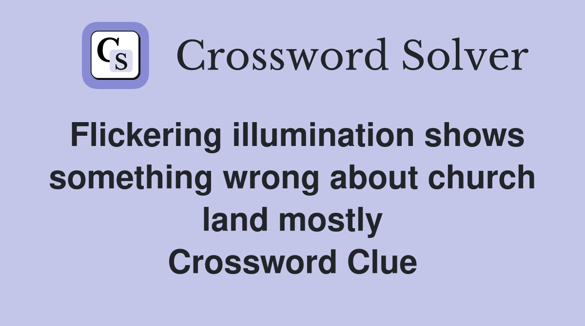 Flickering illumination shows something wrong about church land mostly Crossword Clue