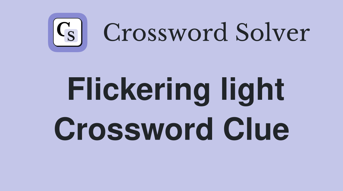 Flickering light Crossword Clue
