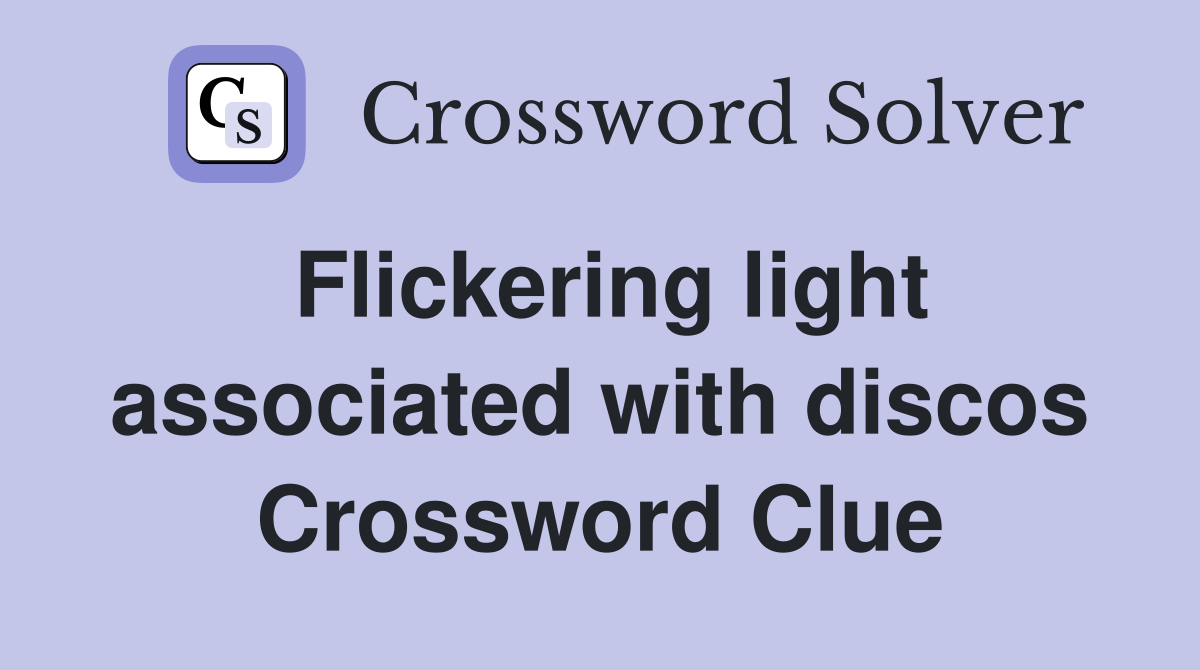 Flickering light associated with discos Crossword Clue