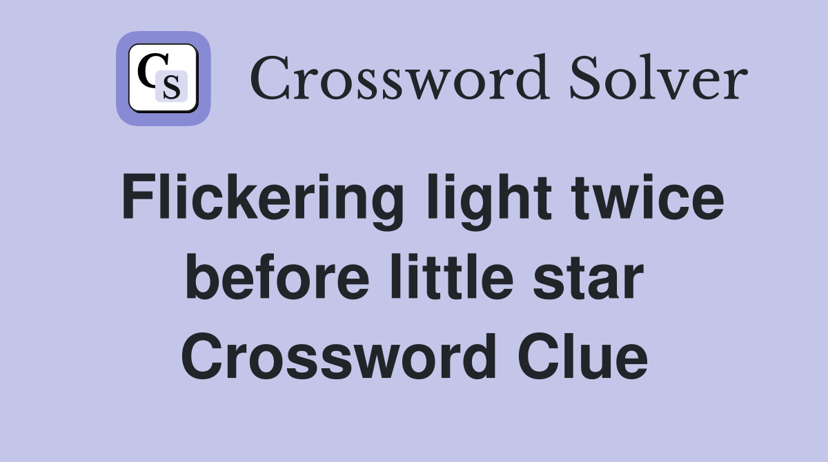 Flickering light twice before little star Crossword Clue