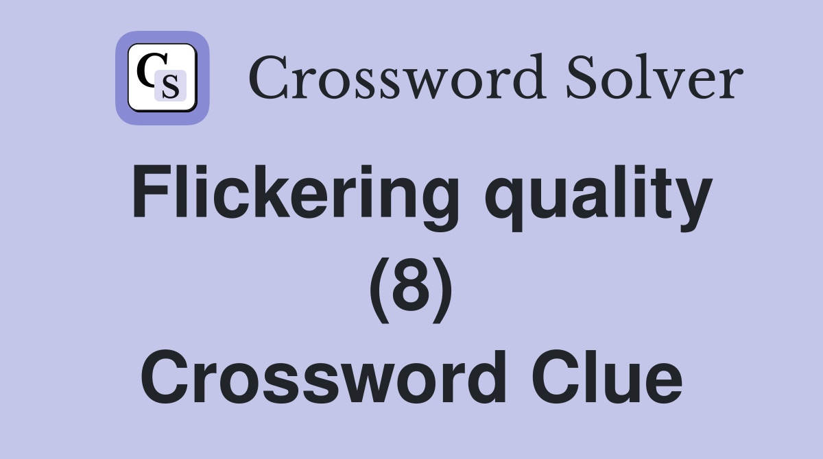 Flickering quality (8) Crossword Clue