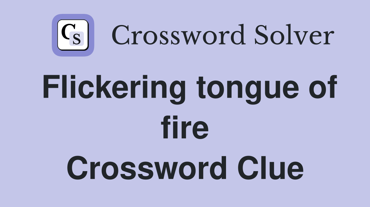 Flickering tongue of fire Crossword Clue