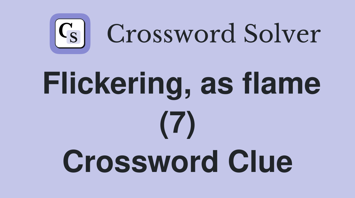 Flickering, as flame (7) Crossword Clue