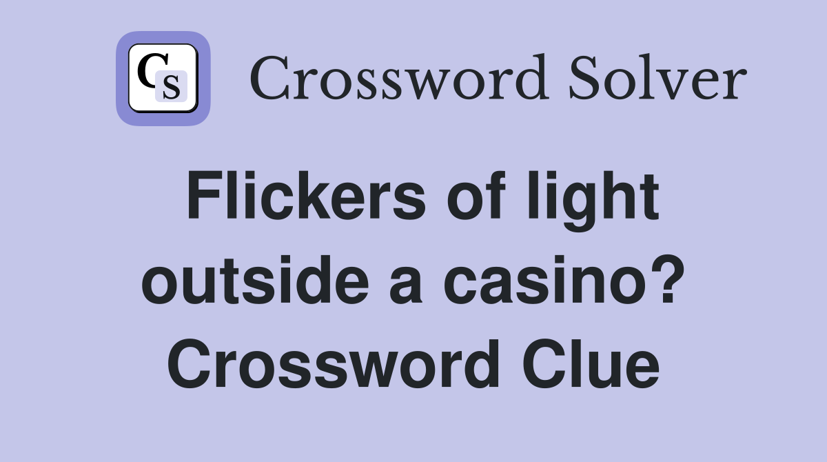 Flickers of light outside a casino? Crossword Clue